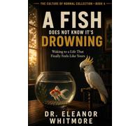 A Fish Does Not Know It’s Drowning: Waking to a Life That Finally Feels Like Yours