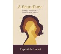 A fleur d'âme: Visages intérieurs, émotions dévoilées