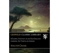 A Floral Fantasy in an Old English Garden: Set Forth in Verses