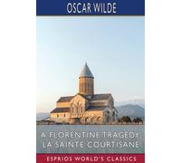 A Florentine Tragedy; La Sainte Courtisane (Esprios Classics)