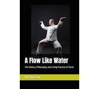 A Flow Like Water: The History, Philosophy, and Living Practice of Taichi