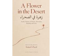 A flower in the desert: Arabic Poems of Desire, Devotion, Kinship and Loss