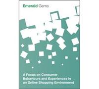 A Focus on Consumer Behaviours and Experiences in an Online Shopping Environment by Emerald Group Publishing Limited Emerald Group Publishing Limited (Auteur)