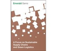 A Focus on Sustainable Supply Chains and Green Logistics by Emerald Group Publishing Limited Emerald Group Publishing Limited, (Auteur)