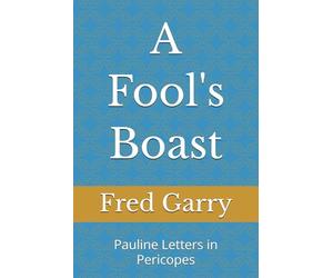 A Fool's Boast: Pauline Letters in Pericopes