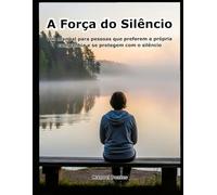 A Força do Silêncio: Um manual para pessoas que preferem a própria companhia e se protegem com o silêncio