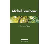 À force d'âme Éloge du courage en foi chrétienne - Michel Faucheux - Salvator - broché - Essai