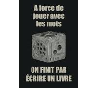 A force de jouer avec les mots, on finit par écrire un livre Carnet de notes - cadeau ideal pour un écrivain - 110 pages - 15,24 x 22,86 cm