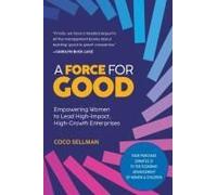 A Force For Good: Empowering Visionary Women To Lead High-Impact, High-Growth Enterprises