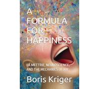 A FORMULA FOR HAPPINESS: LA METTRIE, NEUROSCIENCE, AND THE MECHANICS OF JOY