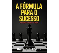 A FÓRMULA PARA O SUCESSO: APRENDA A JOGAR O JOGO