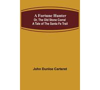 A Fortune Hunter; Or, The Old Stone Corral A Tale Of The Santa Fe Trail