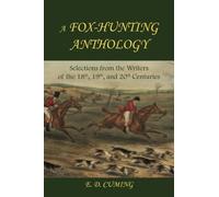 A Fox-Hunting Anthology: Selections from the Writers of the 18th, 19th and 20th Centuries
