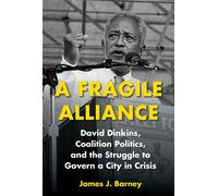 A Fragile Alliance David Dinkins, Coalition Politics, and the Struggle to Govern a City in Crisis - James J. Barney - Empire State Editions - ebook (ePub) - Livre