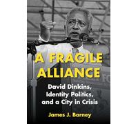 A Fragile Alliance: David Dinkins, Identity Politics, and a City in Crisis