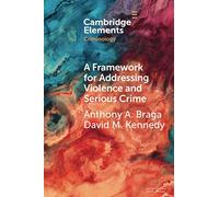 David M. Kennedy & Anthony A. Braga – A Framework for Addressing Violence and Serious Crime