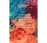 A Framework for Addressing Violence and Serious Crime by Kennedy & David M. John Jay College of Criminal Justice & City University of New York Braga, Anthony A. (Northeastern University, Boston) Kenne