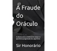 A Fraude do Oráculo: O abismo entre a vivência de campo e a ignorância programada dos algoritmos