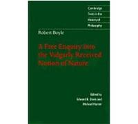A Free Enquiry into the Vulgarly Received Notion of Nature, Cambridge Texts in the History of Philosophy Robert Boyle (Auteur)