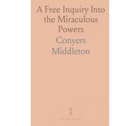 A Free Inquiry Into the Miraculous Powers: Examining Claims of Continued Miraculous Powers After the Apostles