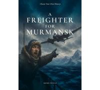 A FREIGHTER FOR MURMANSK: An Arctic Convoy Survival Gamebook