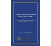 A French-English military technical dictionary: with a supplement containing recent military and technical terms