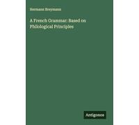 A French Grammar: Based on Philological Principles