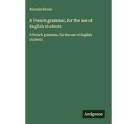 A French grammar, for the use of English students: A French grammar, for the use of English students