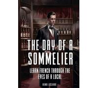 A French Sommelier's Day: Learn French Through The Eyes Of A Local: 3 (Learn French Using The Parley Method)