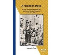 A Friend in Deed Lu Xun Uchiyama Kanzo and the Intellectual World of Shanghai on the Eve of War by Joshua Fogel Joshua Fogel (Auteur)