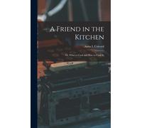 A Friend In The Kitchen; Or, What To Cook And How To Cook It;
