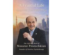 A Fruitful Life. Between East and West.: The Life and Work of Nossrat Peseschkian, Founder of Positive Psychotherapy