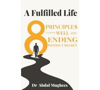 A Fulfilled Life: Eight Principles of Living Well and Ending Without Regret