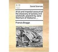 A Full and Impartial Account of the Discovery of Sorcery and Witchcraft, Practis'd by Jane Wenham of Walkerne ... Bragge, Francis (Auteur)