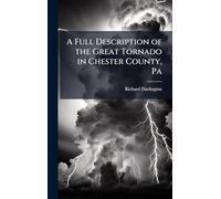 A Full Description of the Great Tornado in Chester County, Pa