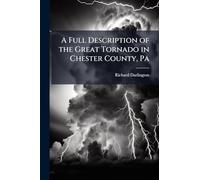 A Full Description of the Great Tornado in Chester County, Pa