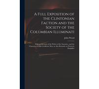 A Full Exposition Of The Clintonian Faction And The Society Of The Columbian Illuminati: With An Account Of The Writer Of The Narrative, And The Chara