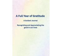 A Full Year of Gratitude: A Guided Journal Recognizing and Appreciating the good in our lives