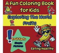 A Fun Coloring Book for Kids, Exploring the World - Fruits - Eating Healthy: Large Format for Little Artists, Fun Fruit Facts