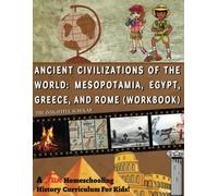 A Fun Homeschooling History Curriculum For Kids!: Ancient Civilizations Of The World: Mesopotamia, Egypt, Greece, And Rome (Workbook)