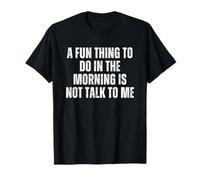 A Fun Thing to Do in The Morning is Not Talk to Me T-Shirt