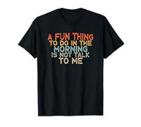 A Fun Thing to Do in The Morning is Not Talk to Me T-Shirt