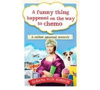 A Funny Thing Happened on the Way to Chemo by Ileana Von Hirsch Inconnu (Auteur)