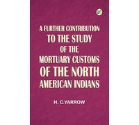 A Further Contribution to the Study of the Mortuary Customs of the North American Indians
