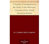 A Further Contribution to the Study of the Mortuary Customs of the North American Indians
