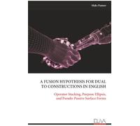 A FUSION HYPOTHESIS FOR DUAL TO CONSTRUCTIONS IN ENGLISH: Operator Stacking, Purpose Ellipsis, and Pseudo-Passive Surface Forms