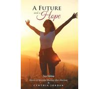 A Future and a Hope: Stories of Spiritual Healing After Abortion