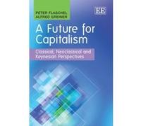 A Future for Capitalism: Classical, Neoclassical and Keynesian Perspectives - [Livre en VO] Peter Flaschel, Alfred Greiner (Auteur)