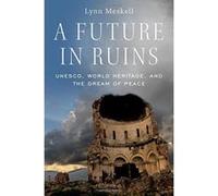 A Future in Ruins: UNESCO, World Heritage, and the Dream of Peace - [Version Originale] Inconnu (Auteur)