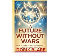 A Future Without Wars: Reimagining a World Beyond Conflict and Division
